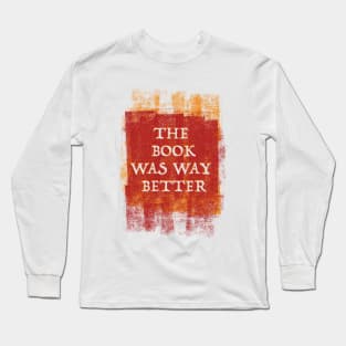 The book was way better Long Sleeve T-Shirt